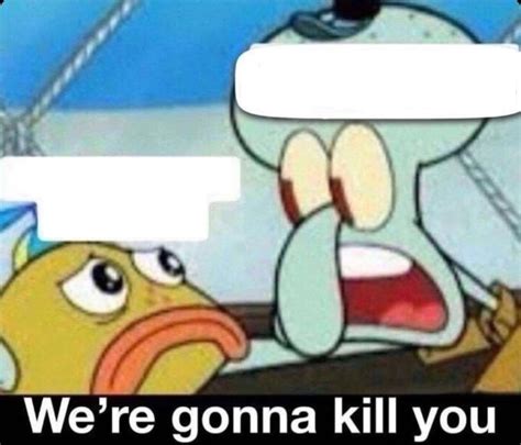 we are going to kill you meme